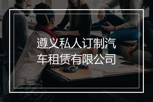 遵义私人订制汽车租赁有限公司