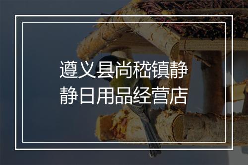 遵义县尚嵇镇静静日用品经营店