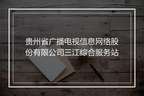贵州省广播电视信息网络股份有限公司三江综合服务站