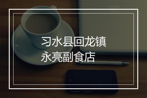 习水县回龙镇永亮副食店