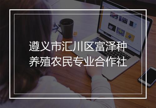 遵义市汇川区富泽种养殖农民专业合作社