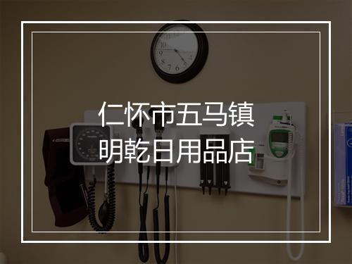 仁怀市五马镇明乾日用品店