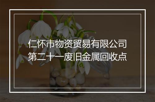 仁怀市物资贸易有限公司第二十一废旧金属回收点