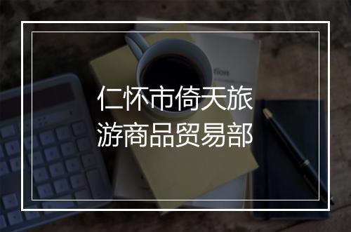 仁怀市倚天旅游商品贸易部