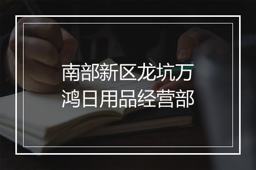 南部新区龙坑万鸿日用品经营部