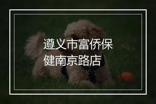 遵义市富侨保健南京路店