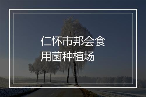 仁怀市邦会食用菌种植场