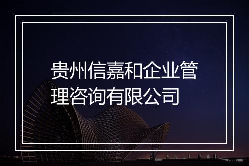 贵州信嘉和企业管理咨询有限公司