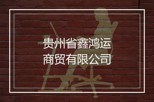 贵州省鑫鸿运商贸有限公司
