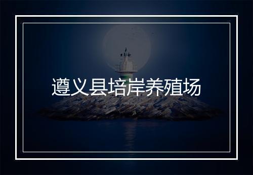 遵义县培岸养殖场