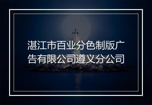 湛江市百业分色制版广告有限公司遵义分公司