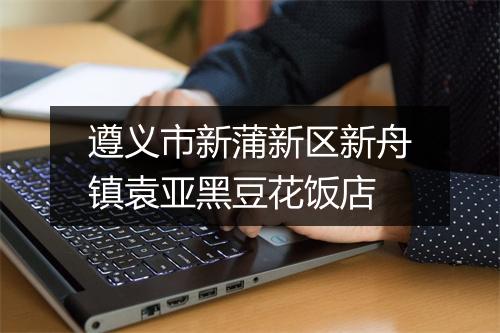 遵义市新蒲新区新舟镇袁亚黑豆花饭店