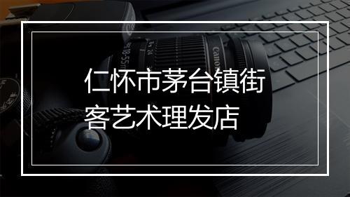 仁怀市茅台镇街客艺术理发店