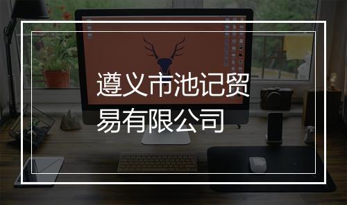 遵义市池记贸易有限公司