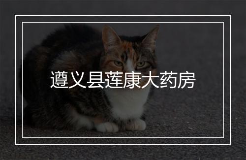遵义县莲康大药房
