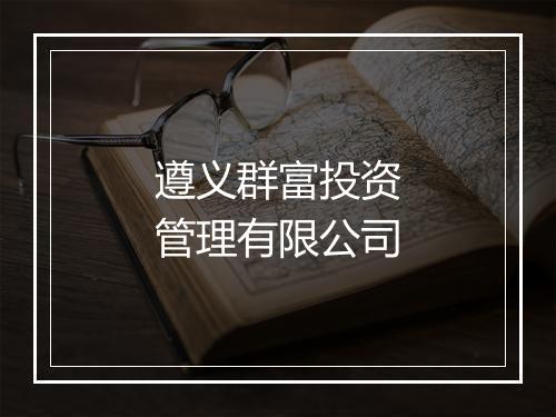 遵义群富投资管理有限公司