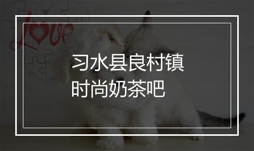 习水县良村镇时尚奶茶吧