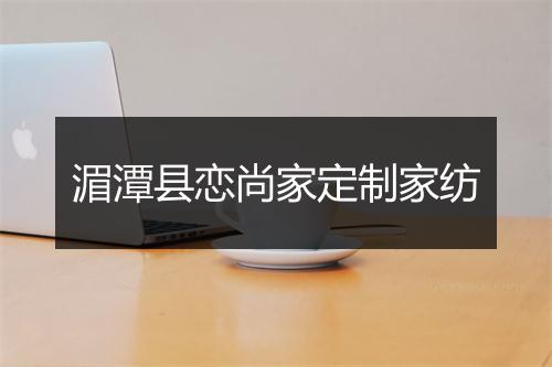 湄潭县恋尚家定制家纺