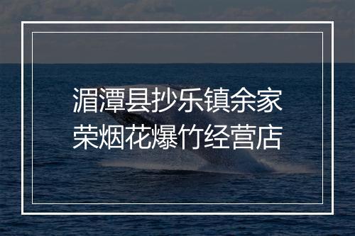 湄潭县抄乐镇余家荣烟花爆竹经营店