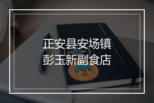 正安县安场镇彭玉新副食店