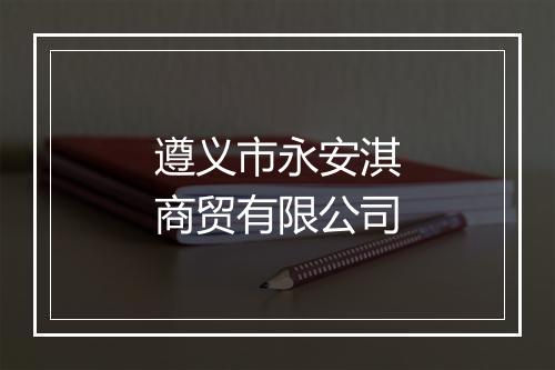 遵义市永安淇商贸有限公司