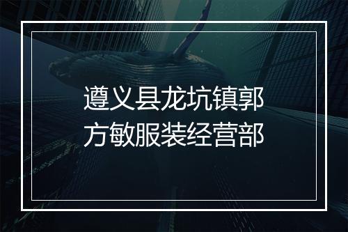 遵义县龙坑镇郭方敏服装经营部