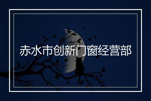 赤水市创新门窗经营部
