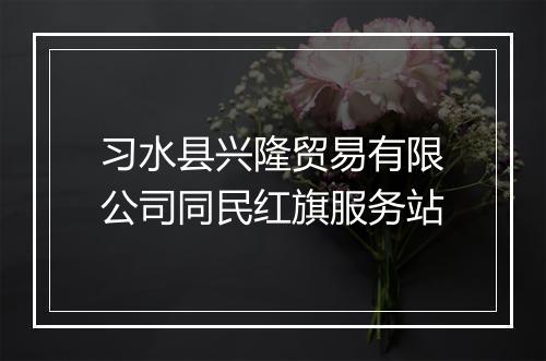 习水县兴隆贸易有限公司同民红旗服务站