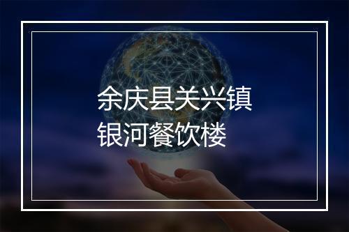 余庆县关兴镇银河餐饮楼