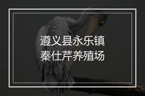 遵义县永乐镇秦仕芹养殖场