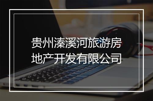 贵州溱溪河旅游房地产开发有限公司