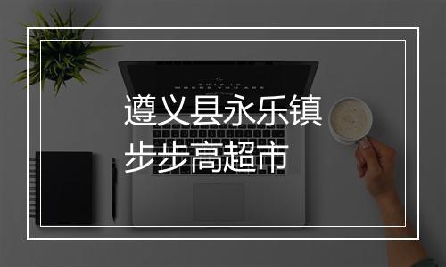 遵义县永乐镇步步高超市