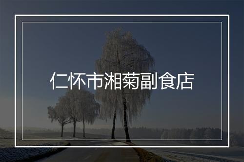 仁怀市湘菊副食店