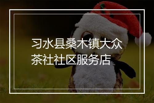 习水县桑木镇大众茶社社区服务店