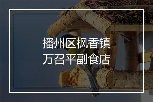 播州区枫香镇万召平副食店