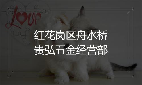 红花岗区舟水桥贵弘五金经营部