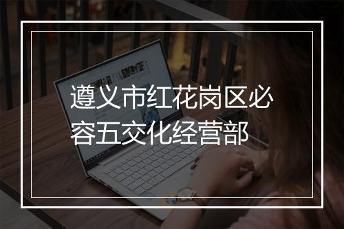 遵义市红花岗区必容五交化经营部