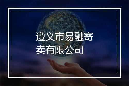 遵义市易融寄卖有限公司