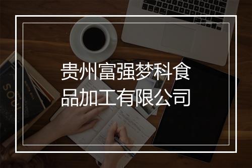 贵州富强梦科食品加工有限公司