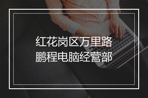 红花岗区万里路鹏程电脑经营部