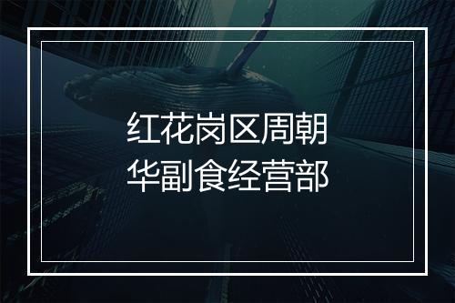 红花岗区周朝华副食经营部