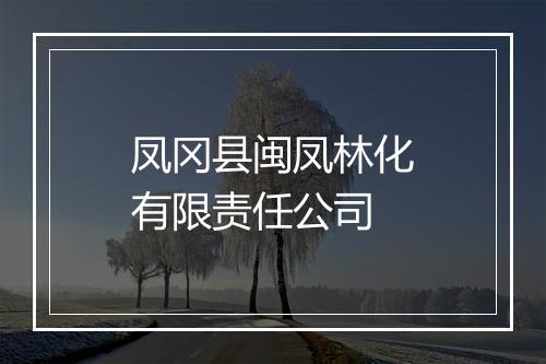 凤冈县闽凤林化有限责任公司