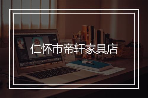 仁怀市帝轩家具店