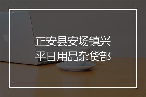 正安县安场镇兴平日用品杂货部