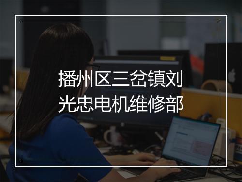 播州区三岔镇刘光忠电机维修部