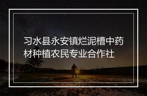 习水县永安镇烂泥槽中药材种植农民专业合作社