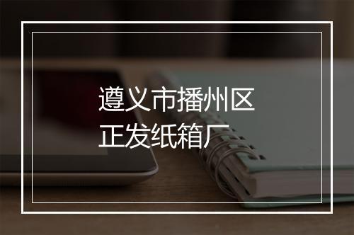 遵义市播州区正发纸箱厂