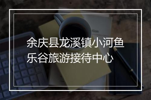余庆县龙溪镇小河鱼乐谷旅游接待中心
