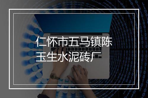仁怀市五马镇陈玉生水泥砖厂
