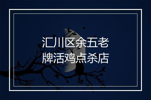 汇川区余五老牌活鸡点杀店